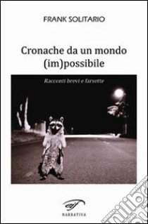 Cronache da un mondo (im)possibile. Racconti brevi e farsette libro di Frank Solitario