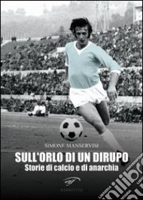 Sull'orlo di un dirupo. Storie di calcio e di anarchia libro di Manservisi Simone