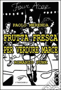 Frutta fresca per verdure marce libro di Merenda Paolo