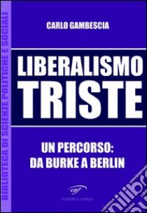 Liberalismo triste. Un percorso: da Burke a Berlin libro di Gambescia Carlo