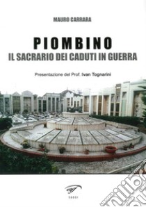 Piombino. Il sacrario dei caduti in guerra libro di Carrara Mauro