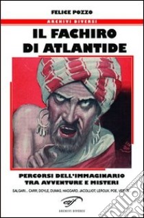 Il fachiro di Atlantide. Percorsi dell'immaginario tra avventure e misteri libro di Pozzo Felice