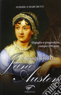 A proposito di Jane Austen. Orgoglio e pregiudizio compie 200 anni libro di Marchetti Federica