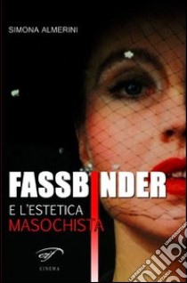 Fassbinder e l'estetica masochista libro di Almerini Simona