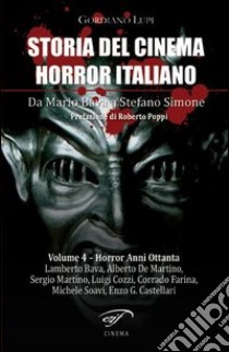 Storia del cinema horror italiano. Da Mario Bava a Stefano Simone. Vol. 4: Horror anni ottanta libro di Lupi Gordiano