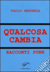 Qualcosa cambia. Racconti punk libro di Merenda Paolo