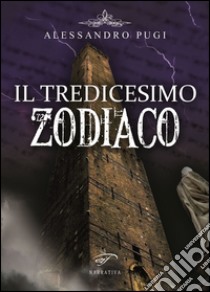 Il tredicesimo zodiaco libro di Pugi Alessandro