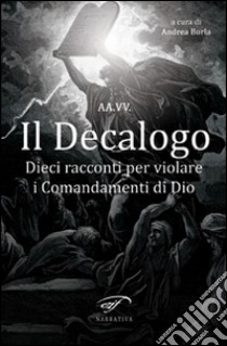 Il decalogo. Dieci racconti per violare i comandamenti di Dio libro di Borla A. (cur.)