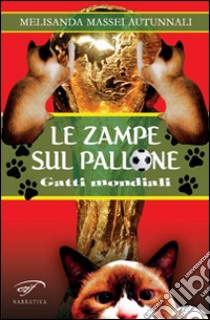 Le zampe sul pallone. Gatti mondiali libro di Massei Autunnali Melisanda