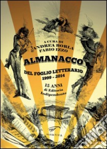 Almanacco del Foglio Letterario 1999-2014. 15 anni di editoria indipendente libro di Borla A. (cur.); Izzo F. (cur.)