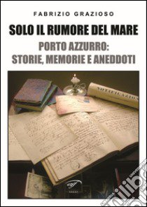 Solo il rumore del mare. Porto Azzurro: storia, memorie e aneddoti libro di Grazioso Fabrizio