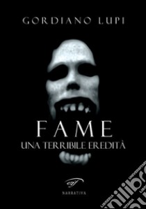 Fame. Una terribile eredità libro di Lupi Gordiano