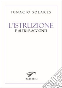 L'istruzione e altri racconti libro di Solares Ignacio