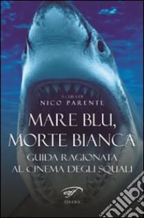 Mare blu, morte bianca. Guida ragionata al cinema degli squali libro di Parente N. (cur.)