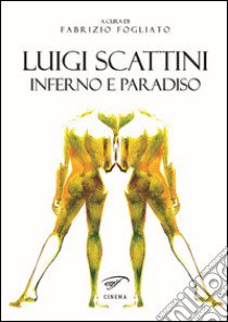 Lugi Scattini. Inferno e Paradiso libro di Fogliato F. (cur.)