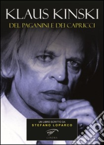 Klaus Kinski. Del Paganini e dei capricci libro di Loparco Stefano