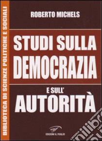 Studi sulla democrazia e sull'autorità libro di Michels Roberto