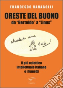 Oreste Del Buono da «Bertoldo» a «Linus». Il più eclettico intellettuale italiano e i fumetti libro di Vanagolli Francesco