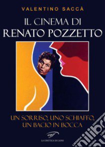 Il cinema di Renato Pozzetto. Un sorriso, uno schiaffo, un bacio in bocca libro di Saccà Valentino