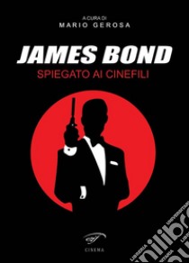 James Bond spiegato ai cinefili libro di Gerosa M. (cur.)