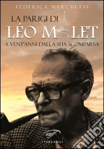 La Parigi di Léo Malet. A vent'anni dalla sua scomparsa libro di Marchetti Federica