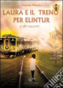 Laura e il treno per Elintur e altri racconti libro di Messina Antonio