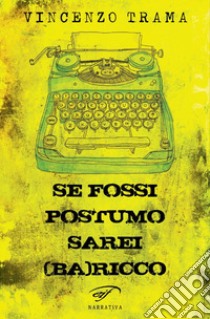 Se fossi postumo sarei (Ba)ricco libro di Trama Vincenzo