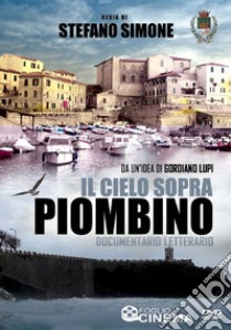 Il cielo sopra Piombino. Documentario letterario. Con DVD video libro di Lupi Gordiano; Simone Stefano