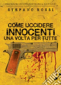 Come uccidere Innocenti una volta per tutte libro di Rossi Stefano