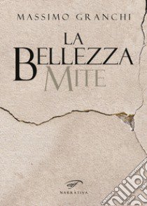 La bellezza mite libro di Granchi Massimo