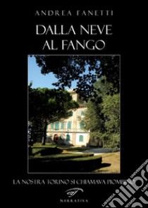 Dalla neve al fango. La nostra Torino si chiamava Piombino libro di Fanetti Andrea