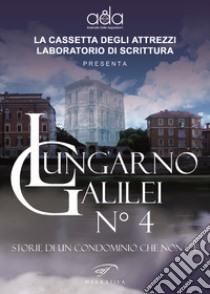 Lungarno Galilei n° 4. Storie di un condominio che non c'è libro di Guerri F. (cur.)