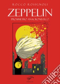 Zeppelin. Prosimetro anacronistico libro di Rosignoli Rocco