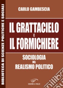 Il grattacielo e il formichiere. Sociologia del realismo politico libro di Gambescia Carlo