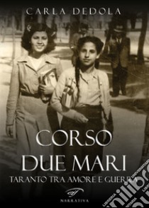 Corso Due Mari. Taranto tra amore e guerra libro di Dedola Carla