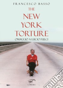 The New York torture. Omaggio a Lucio Fulci libro di Basso Francesco