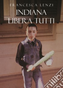 Indiana libera tutti libro di Lenzi Francesca