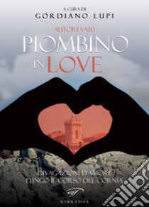 Piombino in love. Divagazioni d'amore lungo il corso del Cornia libro di Lupi G. (cur.)