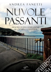 Nuvole passanti. Memorie di una generazione tra Piombino e dintorni libro di Fanetti Andrea