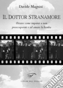 Il dottor Stranamore, ovvero: come ho imparato a non preoccuparmi e ad amare la bomba libro di Magnisi Davide