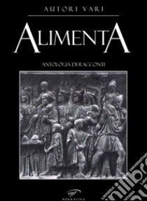 Alimenta. Antologia di racconti libro