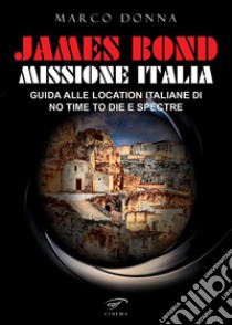 James Bond, Missione Italia. Guida alle location italiane di «No Time To Die» e «Spectre» libro di Donna Marco