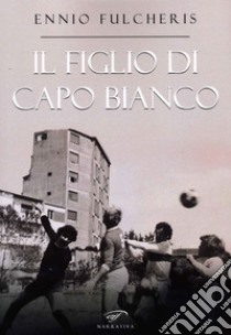 Il figlio di capo bianco libro di Fulcheris Ennio