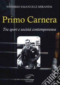 Primo Carnera. Tra sport e società contemporanea libro di Miranda Vittorio Emanuele