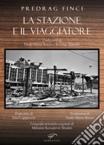 La stazione e il viaggiatore libro di Finci Predrag; Cappuccio E. (cur.); Rocco P. M. (cur.)