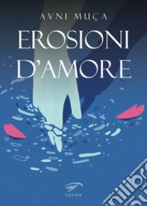 Erosioni d'amore. Erozionet e dashurisë libro di Muça Avni; Muça C. (cur.)