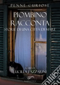 Piombino racconta. Storie di una città di mare libro di Lazzarini L. (cur.)