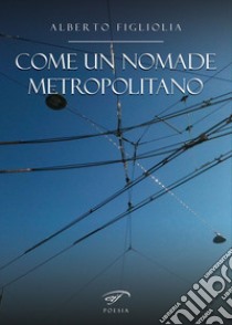 Come un nomade metropolitano libro di Figliolia Alberto