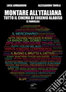 Montare all'italiana. Tutto il cinema di Eugenio Alabiso (e famiglia) libro di Tavola Alessandro; Lombardini Luca