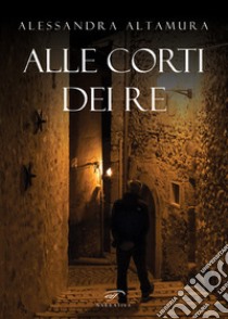 Alle corti dei re libro di Altamura Alessandra